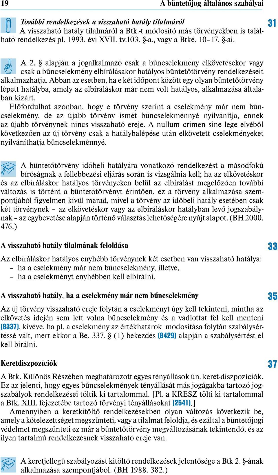 alapján a jogalkalmazó csak a bűncselekmény elkövetésekor vagy csak a bűncselekmény elbírálásakor hatályos büntetőtörvény rendelkezéseit alkalmazhatja.