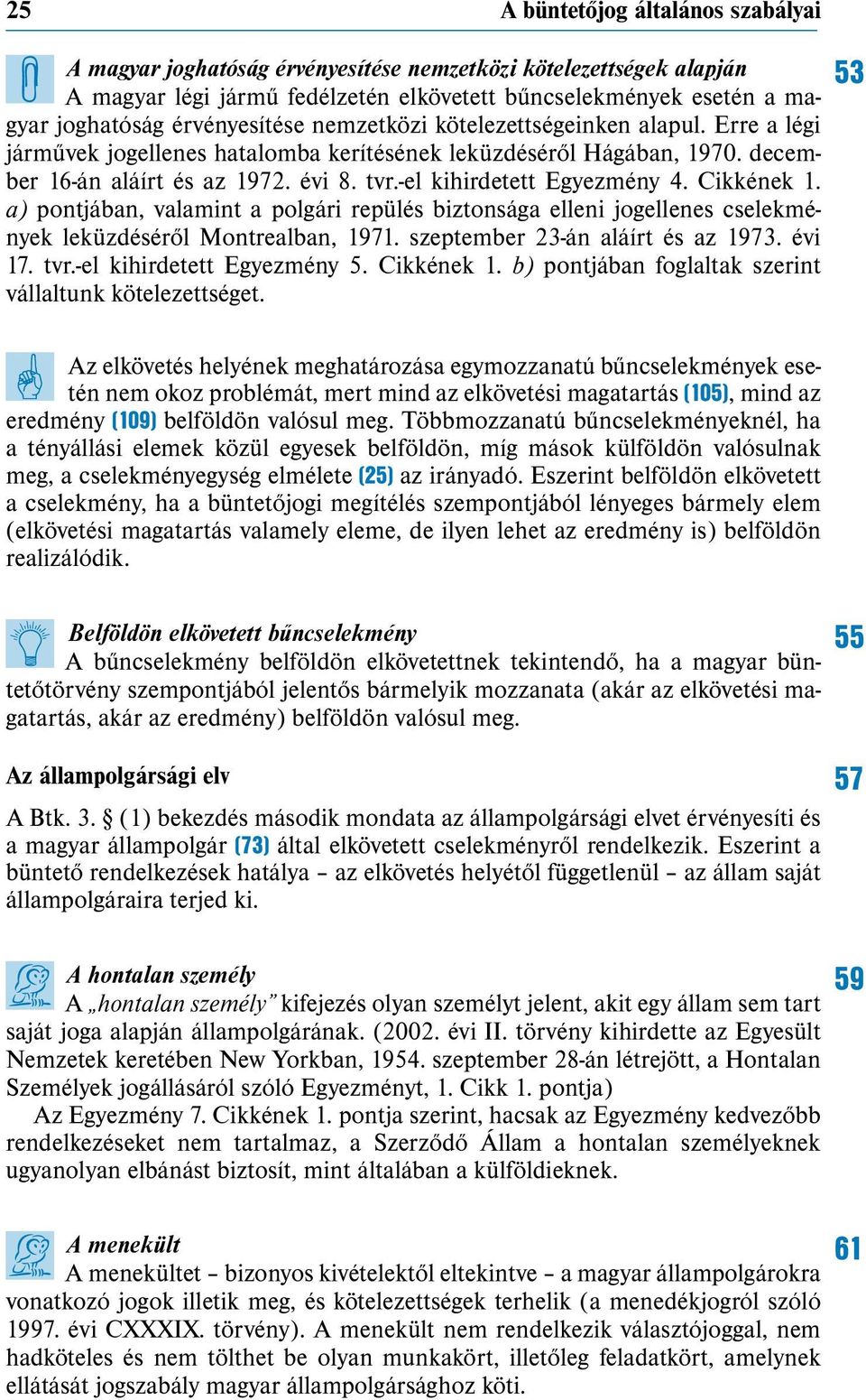 -el kihirdetett Egyezmény 4. Cikkének 1. a) pontjában, valamint a polgári repülés biztonsága elleni jogellenes cselekmények leküzdéséről Montrealban, 1971. szeptember 23-án aláírt és az 1973. évi 17.