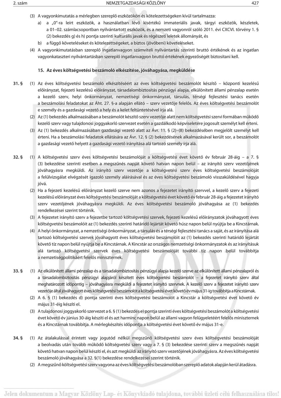 (2) bekezdés g) és h) pontja szerinti kulturális javak és régészeti leletek állományát, és b) a függõ követeléseket és kötelezettségeket, a biztos (jövõbeni) követeléseket.