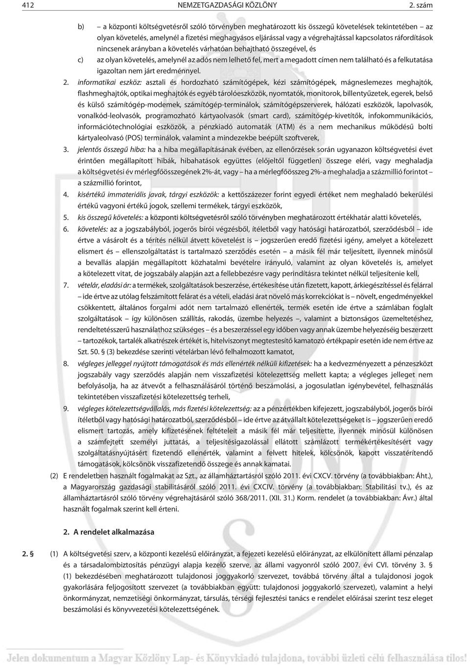 ráfordítások nincsenek arányban a követelés várhatóan behajtható összegével, és c) az olyan követelés, amelynél az adós nem lelhetõ fel, mert a megadott címen nem található és a felkutatása igazoltan