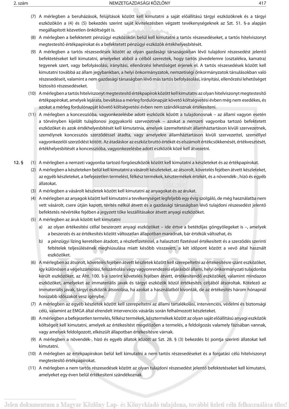 (8) A mérlegben a befektetett pénzügyi eszközökön belül kell kimutatni a tartós részesedéseket, a tartós hitelviszonyt megtestesítõ értékpapírokat és a befektetett pénzügyi eszközök