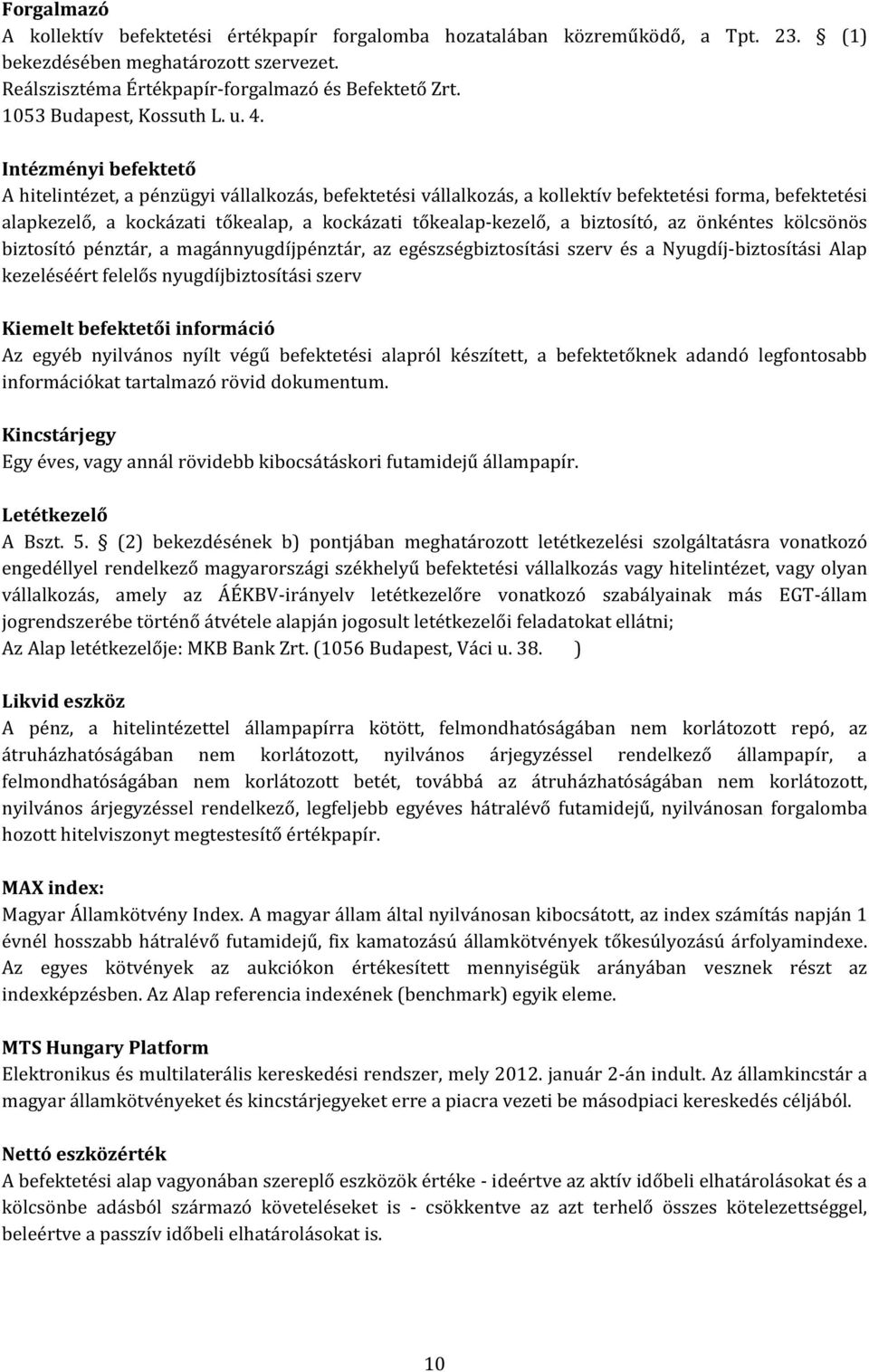 Intézményi befektető A hitelintézet, a pénzügyi vállalkozás, befektetési vállalkozás, a kollektív befektetési forma, befektetési alapkezelő, a kockázati tőkealap, a kockázati tőkealap-kezelő, a