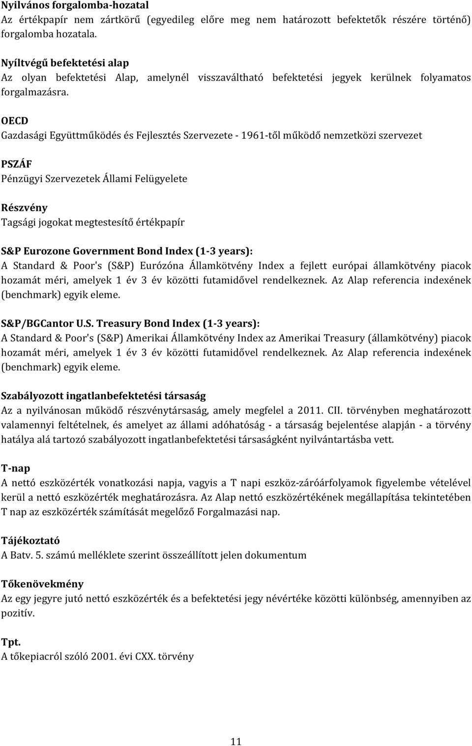 OECD Gazdasági Együttműködés és Fejlesztés Szervezete - 1961-től működő nemzetközi szervezet PSZÁF Pénzügyi Szervezetek Állami Felügyelete Részvény Tagsági jogokat megtestesítő értékpapír S&P