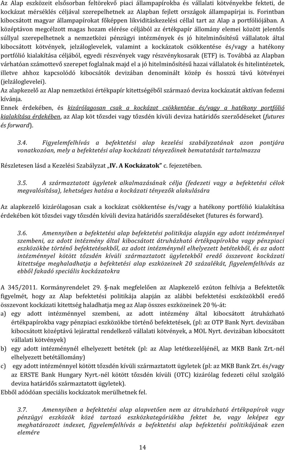 A középtávon megcélzott magas hozam elérése céljából az értékpapír állomány elemei között jelentős súllyal szerepelhetnek a nemzetközi pénzügyi intézmények és jó hitelminősítésű vállalatok által