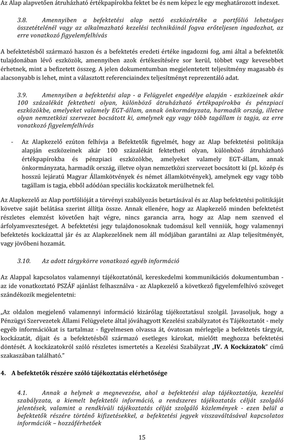befektetésből származó haszon és a befektetés eredeti értéke ingadozni fog, ami által a befektetők tulajdonában lévő eszközök, amennyiben azok értékesítésére sor kerül, többet vagy kevesebbet