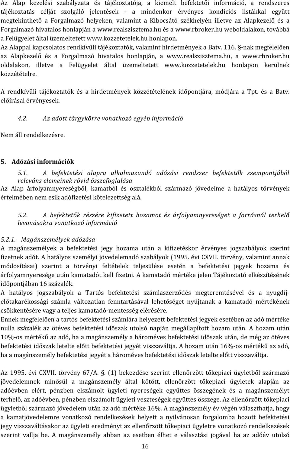 hu weboldalakon, továbbá a Felügyelet által üzemeltetett www.kozzetetelek.hu honlapon. Az Alappal kapcsolatos rendkívüli tájékoztatók, valamint hirdetmények a Batv. 116.