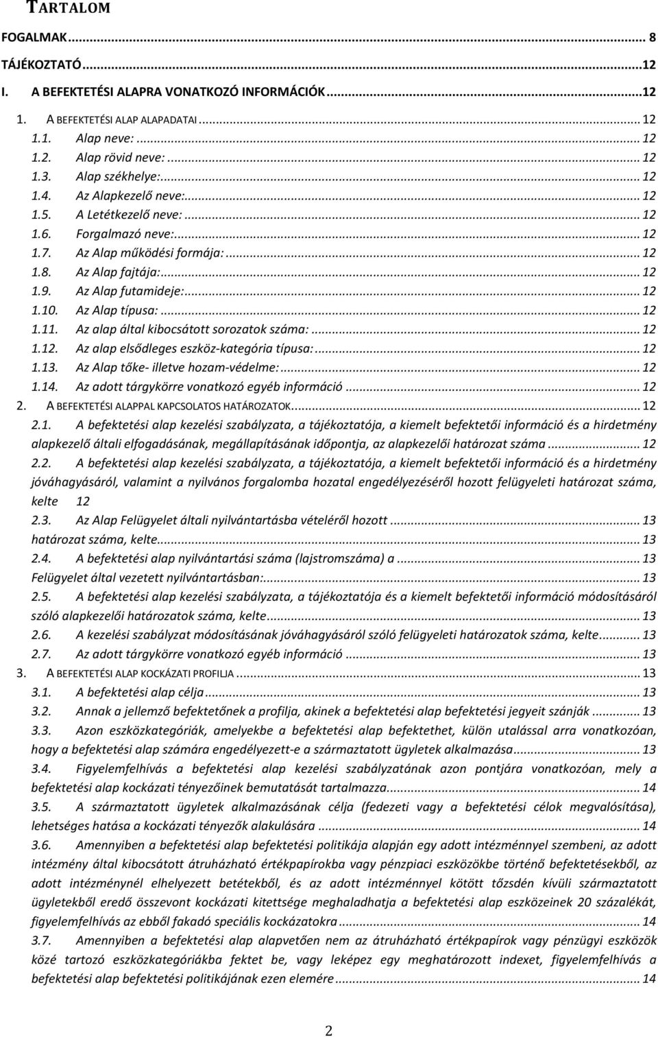 Az Alap futamideje:... 12 1.10. Az Alap típusa:... 12 1.11. Az alap által kibocsátott sorozatok száma:... 12 1.12. Az alap elsődleges eszköz-kategória típusa:... 12 1.13.