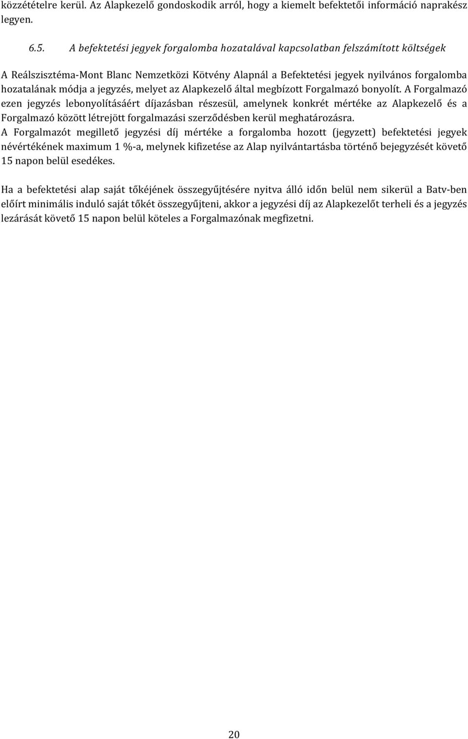 jegyzés, melyet az Alapkezelő által megbízott Forgalmazó bonyolít.