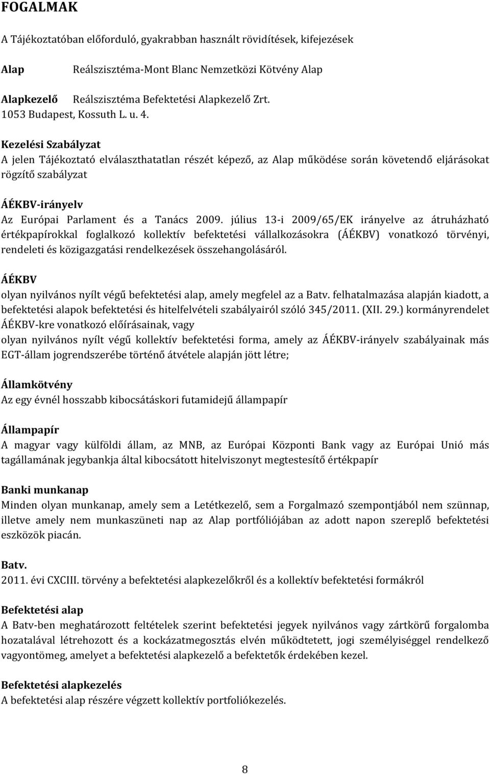 Kezelési Szabályzat A jelen Tájékoztató elválaszthatatlan részét képező, az Alap működése során követendő eljárásokat rögzítő szabályzat ÁÉKBV-irányelv Az Európai Parlament és a Tanács 2009.