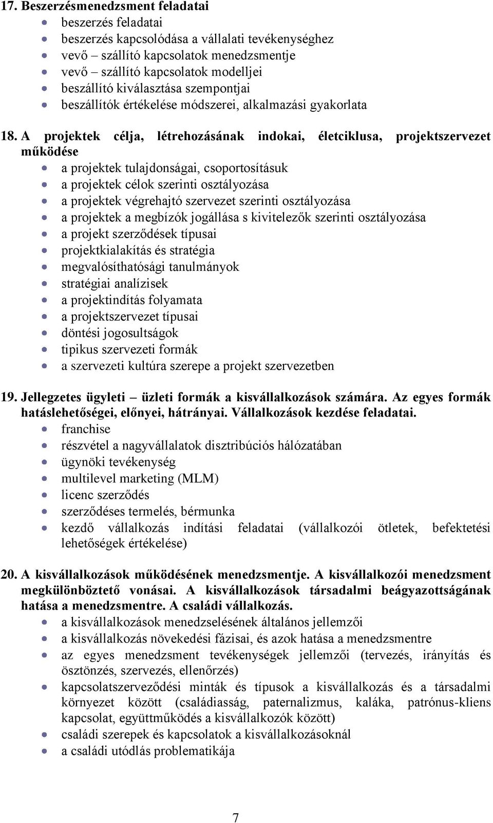 A projektek célja, létrehozásának indokai, életciklusa, projektszervezet működése a projektek tulajdonságai, csoportosításuk a projektek célok szerinti osztályozása a projektek végrehajtó szervezet