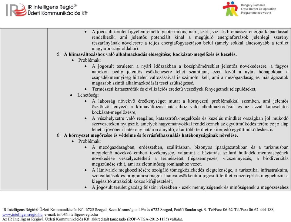 A klímaváltozáshoz való alkalmazkodás elősegítése; kockázat-megelőzés és kezelés, Problémák: A jogosult területen a nyári időszakban a középhőmérséklet jelentős növekedésére, a fagyos napokon pedig