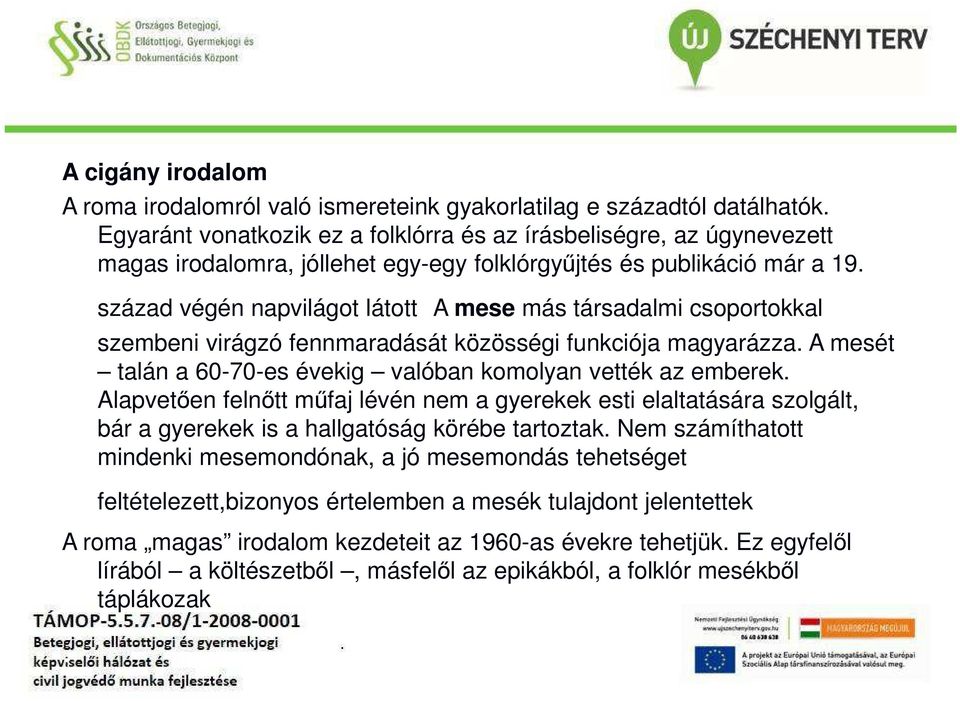 a mese más társadalmi csoportokkal szembeni virágzó fennmaradását közösségi funkciója magyarázza. A mesét talán a 60-70-es évekig valóban komolyan vették az emberek.