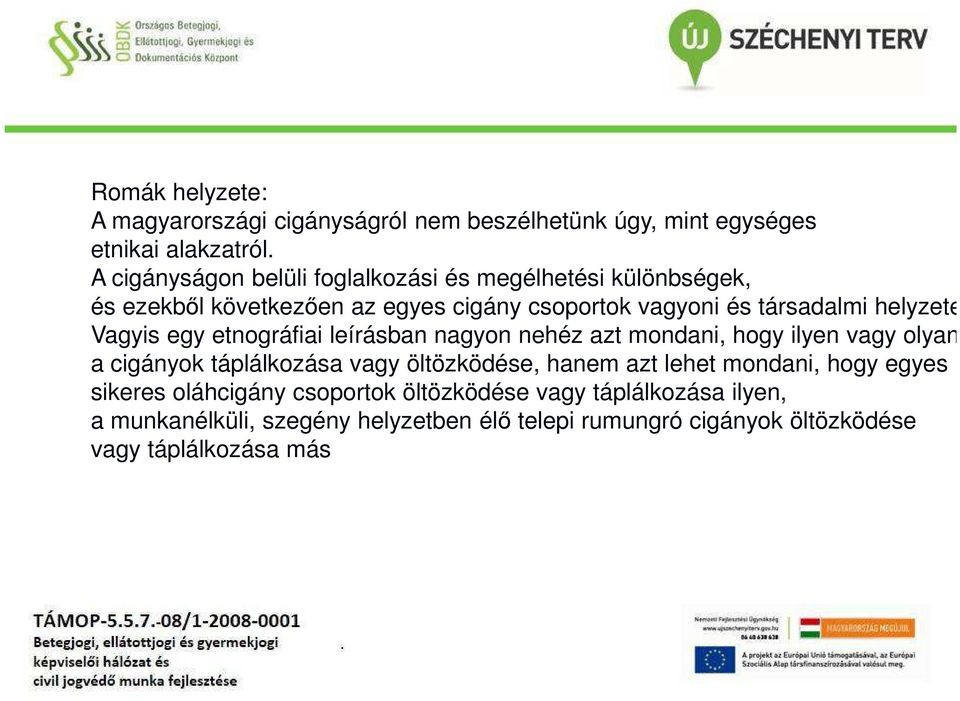 Vagyis egy etnográfiai leírásban nagyon nehéz azt mondani, hogy ilyen vagy olyan a cigányok táplálkozása vagy öltözködése, hanem azt lehet