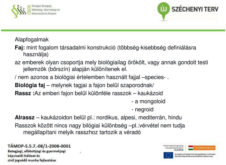 Biológia faj melynek tagjai a fajon belül szaporodnak/ Rassz :Az emberi fajon belül különféle rasszok kaukázoid - a mongoloid - negroid Alrassz