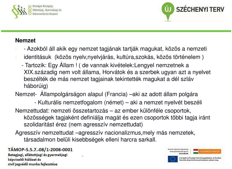 századig nem volt állama, Horvátok és a szerbek ugyan azt a nyelvet beszélték de más nemzet tagjainak tekintették magukat a dél szláv háborúig) Nemzet- Állampolgárságon alapul (Francia) aki az adott