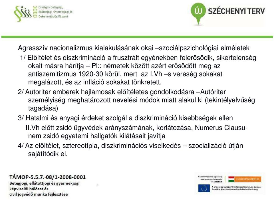 2/ Autoriter emberek hajlamosak előítéletes gondolkodásra Autóriter személyiség meghatározott nevelési módok miatt alakul ki (tekintélyelvűség tagadása) 3/ Hatalmi és anyagi érdeket szolgál