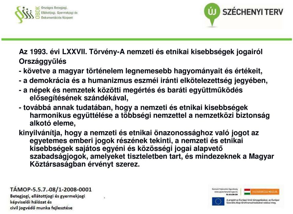 elkötelezettség jegyében, - a népek és nemzetek közötti megértés és baráti együttműködés elősegítésének szándékával, - továbbá annak tudatában, hogy a nemzeti és etnikai kisebbségek