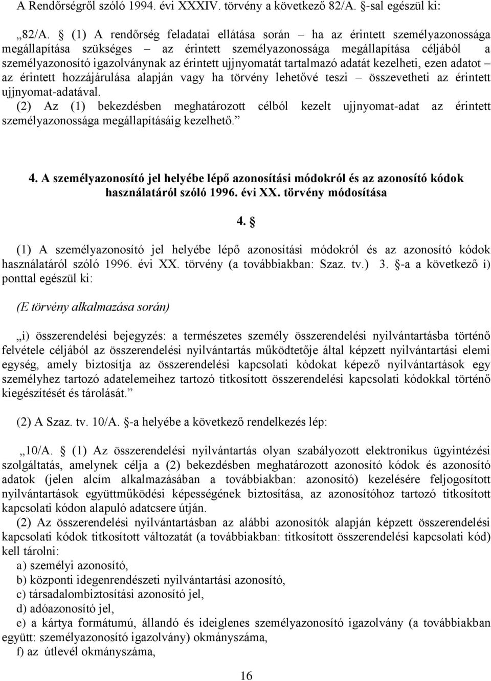 ujjnyomatát tartalmazó adatát kezelheti, ezen adatot az érintett hozzájárulása alapján vagy ha törvény lehetővé teszi összevetheti az érintett ujjnyomat-adatával.