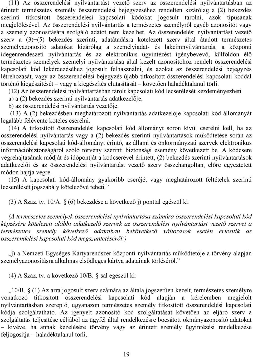 Az összerendelési nyilvántartás a természetes személyről egyéb azonosítót vagy a személy azonosítására szolgáló adatot nem kezelhet.