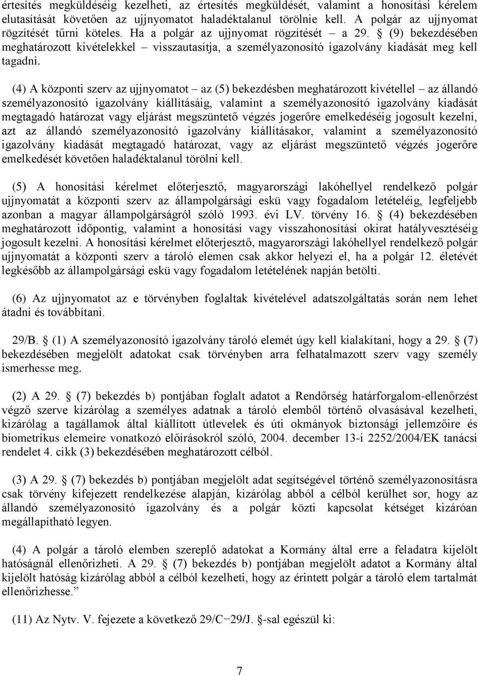 (9) bekezdésében meghatározott kivételekkel visszautasítja, a személyazonosító igazolvány kiadását meg kell tagadni.