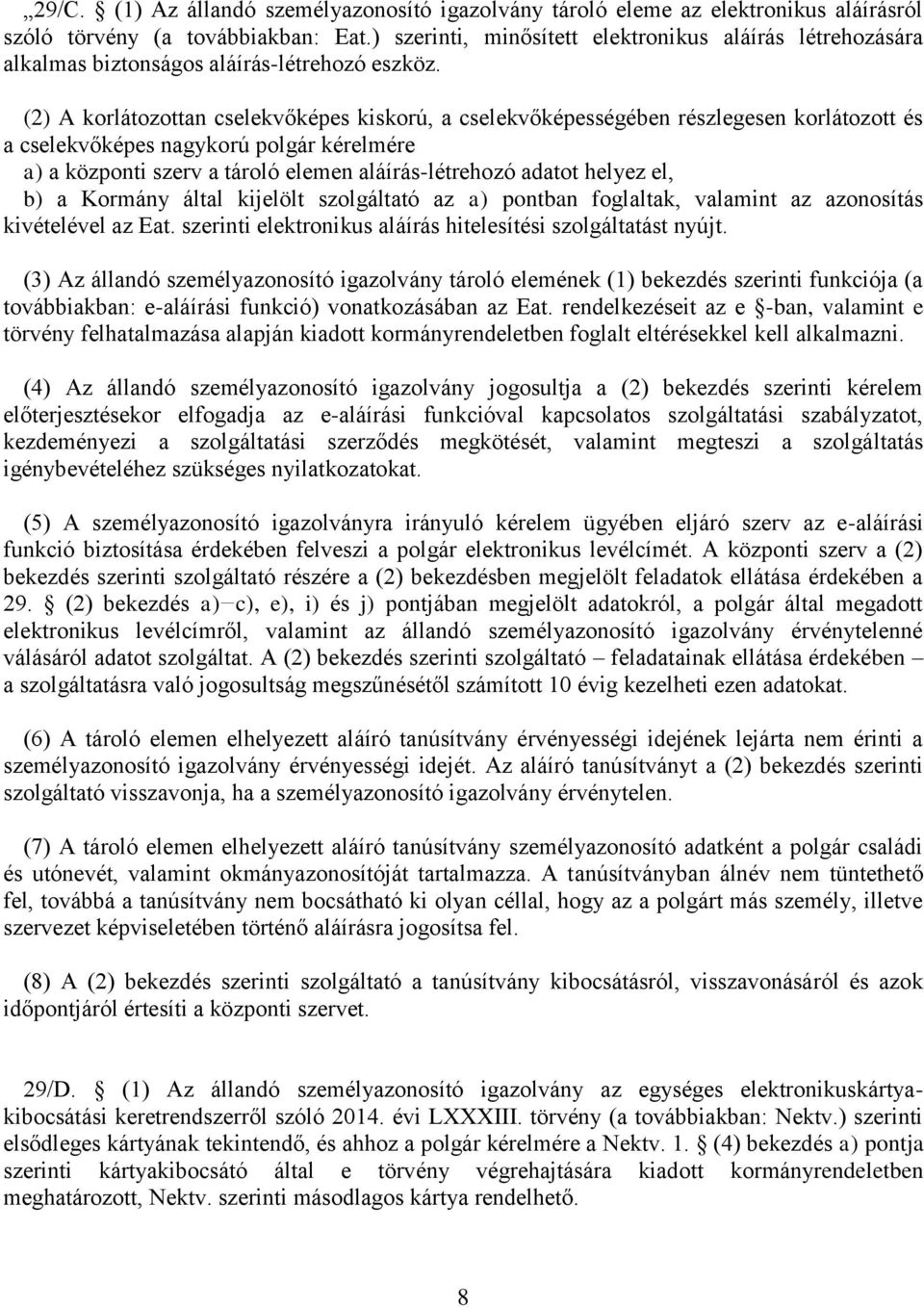 (2) A korlátozottan cselekvőképes kiskorú, a cselekvőképességében részlegesen korlátozott és a cselekvőképes nagykorú polgár kérelmére a) a központi szerv a tároló elemen aláírás-létrehozó adatot