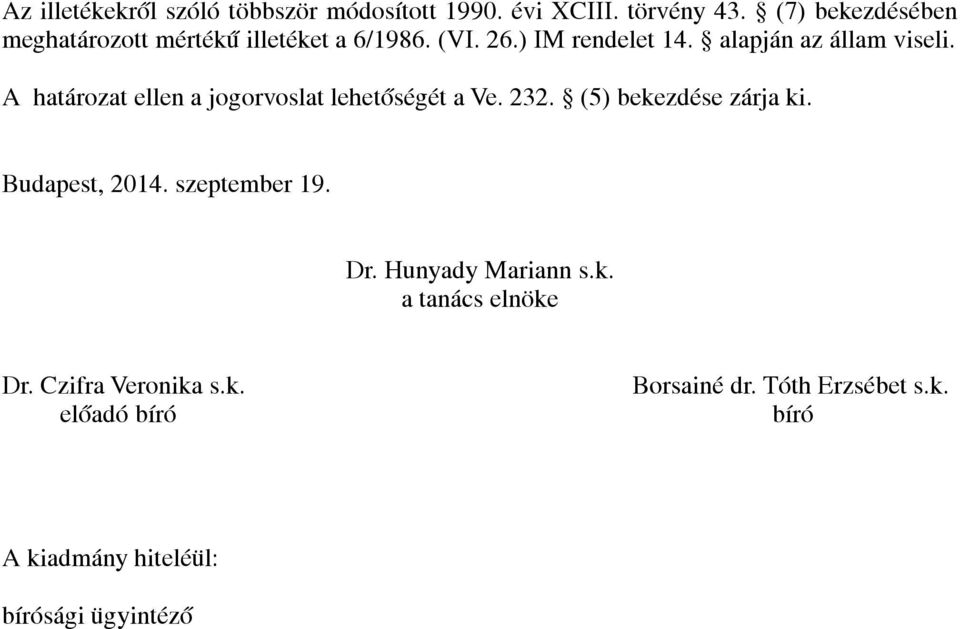 A határozat ellen a jogorvoslat lehetőségét a Ve. 232. (5) bekezdése zárja ki. Budapest, 2014. szeptember 19.