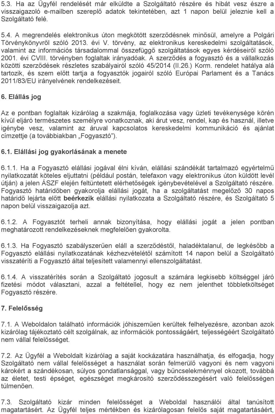 törvény, az elektronikus kereskedelmi szolgáltatások, valamint az információs társadalommal összefüggő szolgáltatások egyes kérdéseiről szóló 2001. évi CVIII. törvényben foglaltak irányadóak.