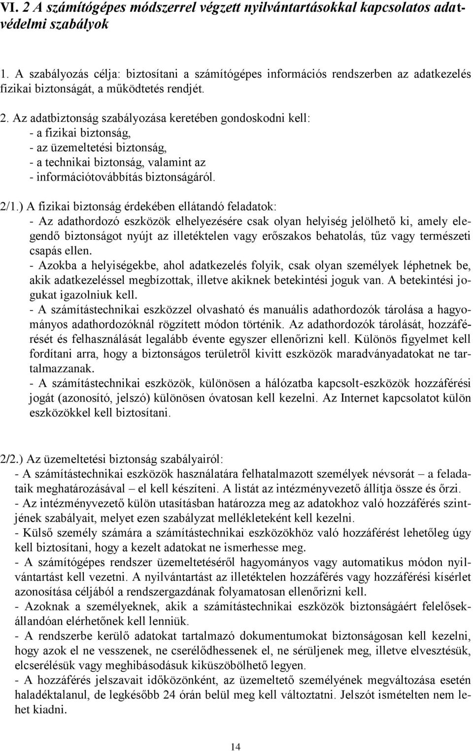 Az adatbiztonság szabályozása keretében gondoskodni kell: - a fizikai biztonság, - az üzemeltetési biztonság, - a technikai biztonság, valamint az - információtovábbítás biztonságáról. 2/1.