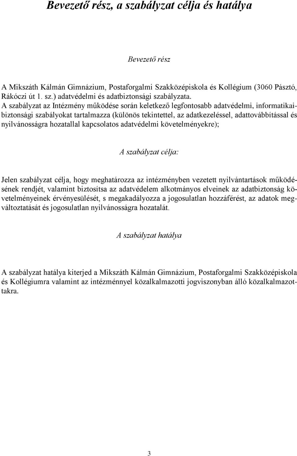 nyilvánosságra hozatallal kapcsolatos adatvédelmi követelményekre); A szabályzat célja: Jelen szabályzat célja, hogy meghatározza az intézményben vezetett nyilvántartások működésének rendjét,