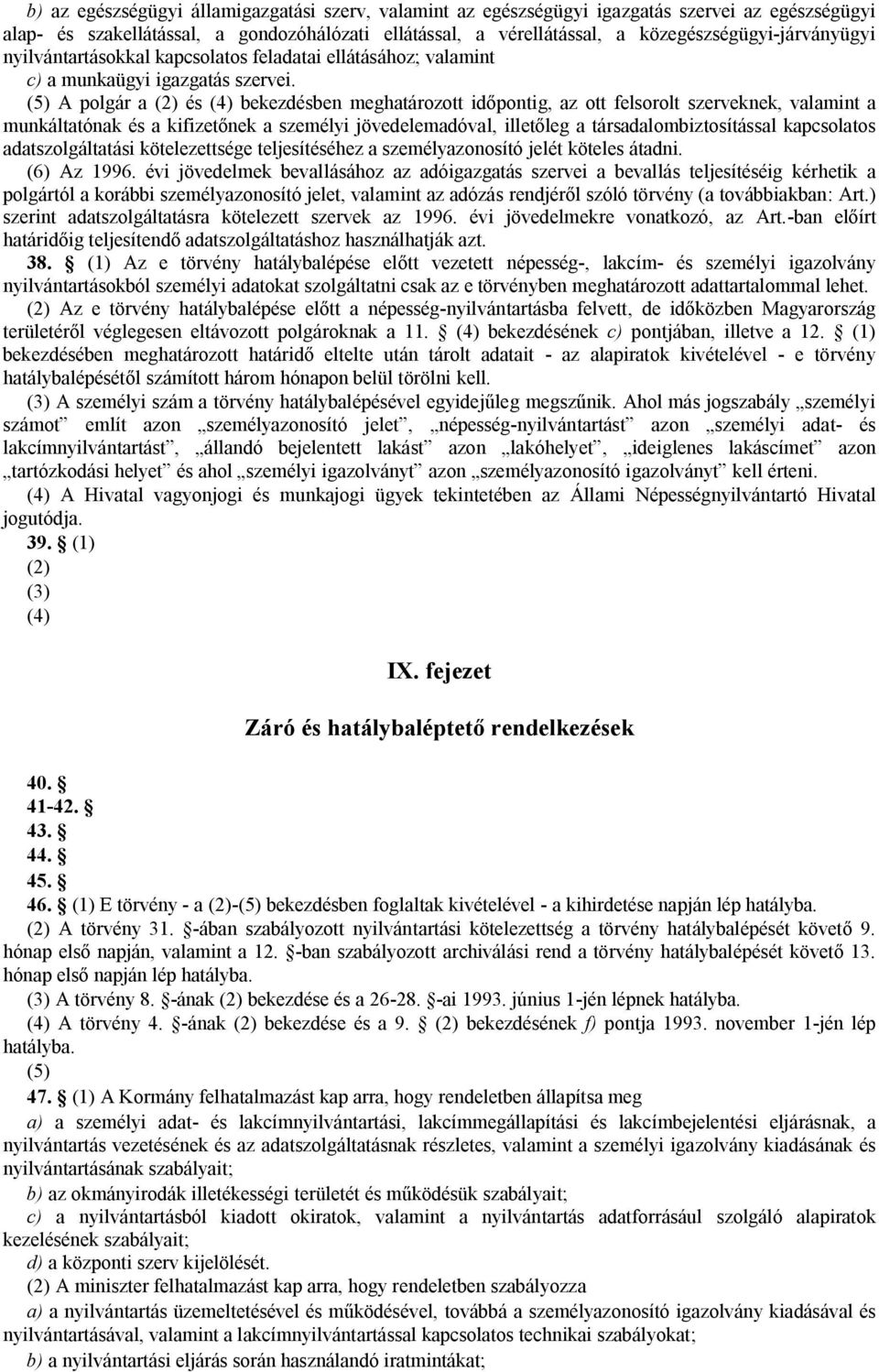 (5) A polgár a (2) és (4) bekezdésben meghatározott időpontig, az ott felsorolt szerveknek, valamint a munkáltatónak és a kifizetőnek a személyi jövedelemadóval, illetőleg a társadalombiztosítással