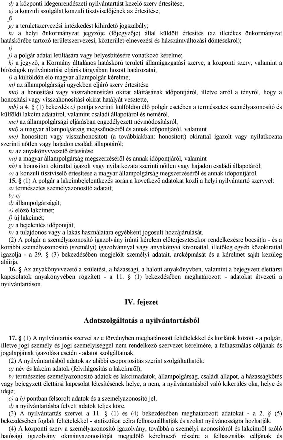 polgár adatai letiltására vagy helyesbítésére vonatkozó kérelme; k) a jegyző, a Kormány általános hatáskörű területi államigazgatási szerve, a központi szerv, valamint a bíróságok nyilvántartási