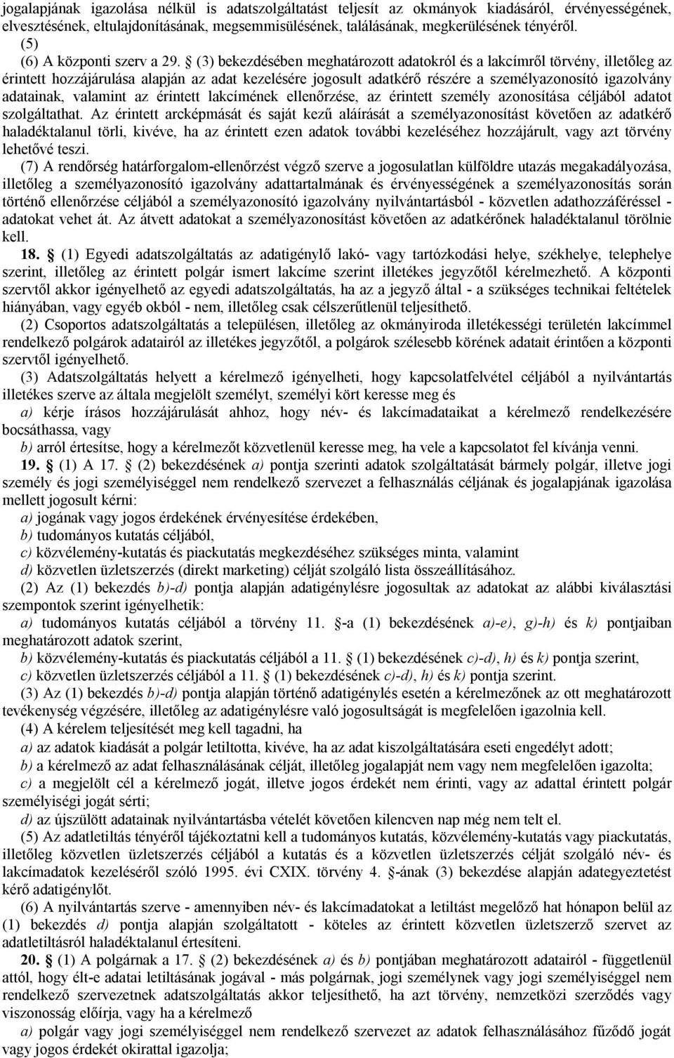 (3) bekezdésében meghatározott adatokról és a lakcímről törvény, illetőleg az érintett hozzájárulása alapján az adat kezelésére jogosult adatkérő részére a személyazonosító igazolvány adatainak,