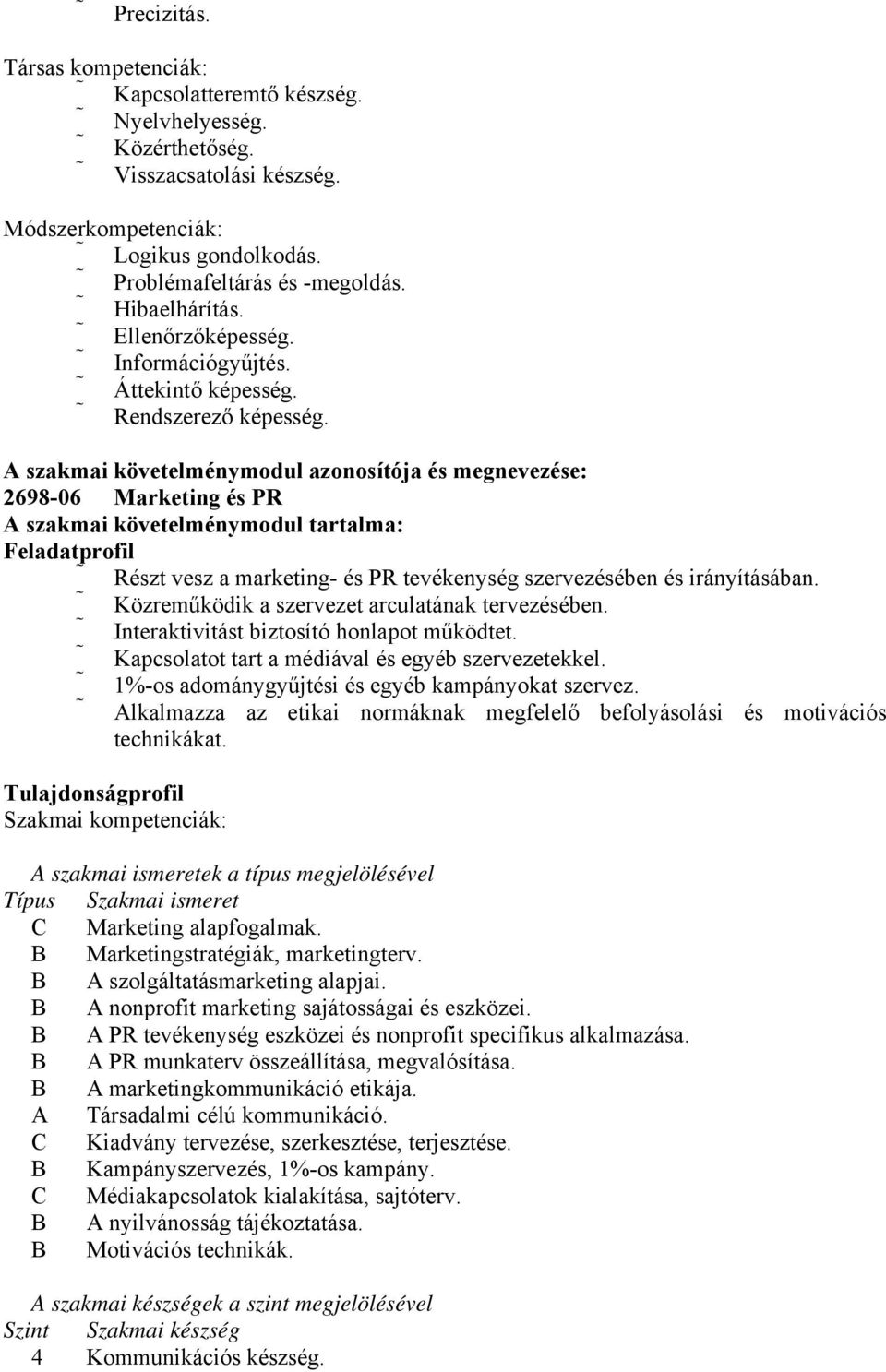 A szakmai követelménymodul azonosítója és megnevezése: 2698-06 Marketing és PR A szakmai követelménymodul tartalma: Feladatprofil Részt vesz a marketing- és PR tevékenység szervezésében és