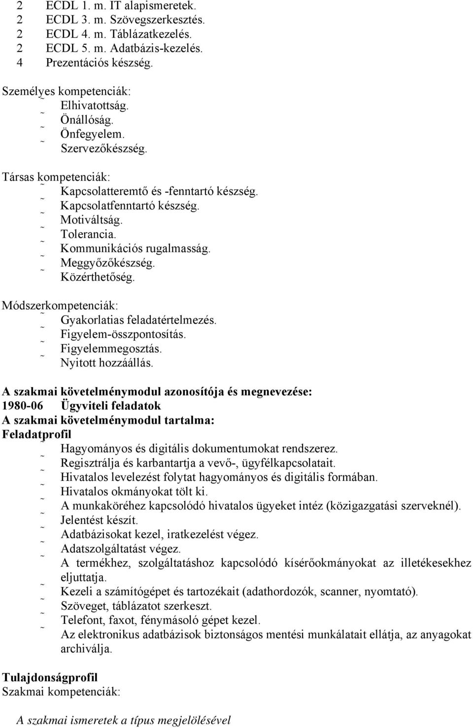 Közérthetőség. Módszerkompetenciák: Gyakorlatias feladatértelmezés. Figyelem-összpontosítás. Figyelemmegosztás. Nyitott hozzáállás.