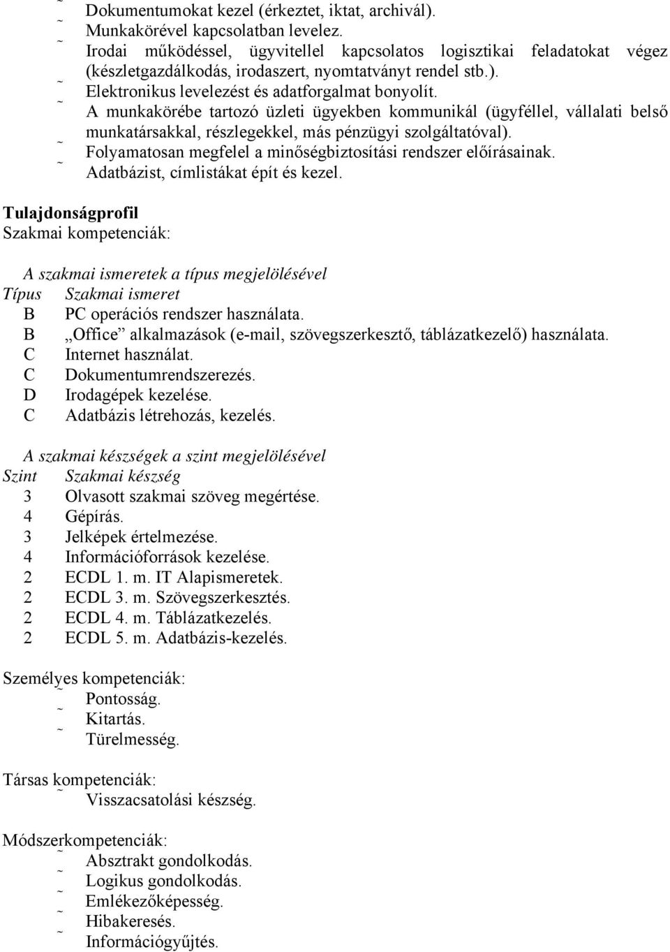 A munkakörébe tartozó üzleti ügyekben kommunikál (ügyféllel, vállalati belső munkatársakkal, részlegekkel, más pénzügyi szolgáltatóval).