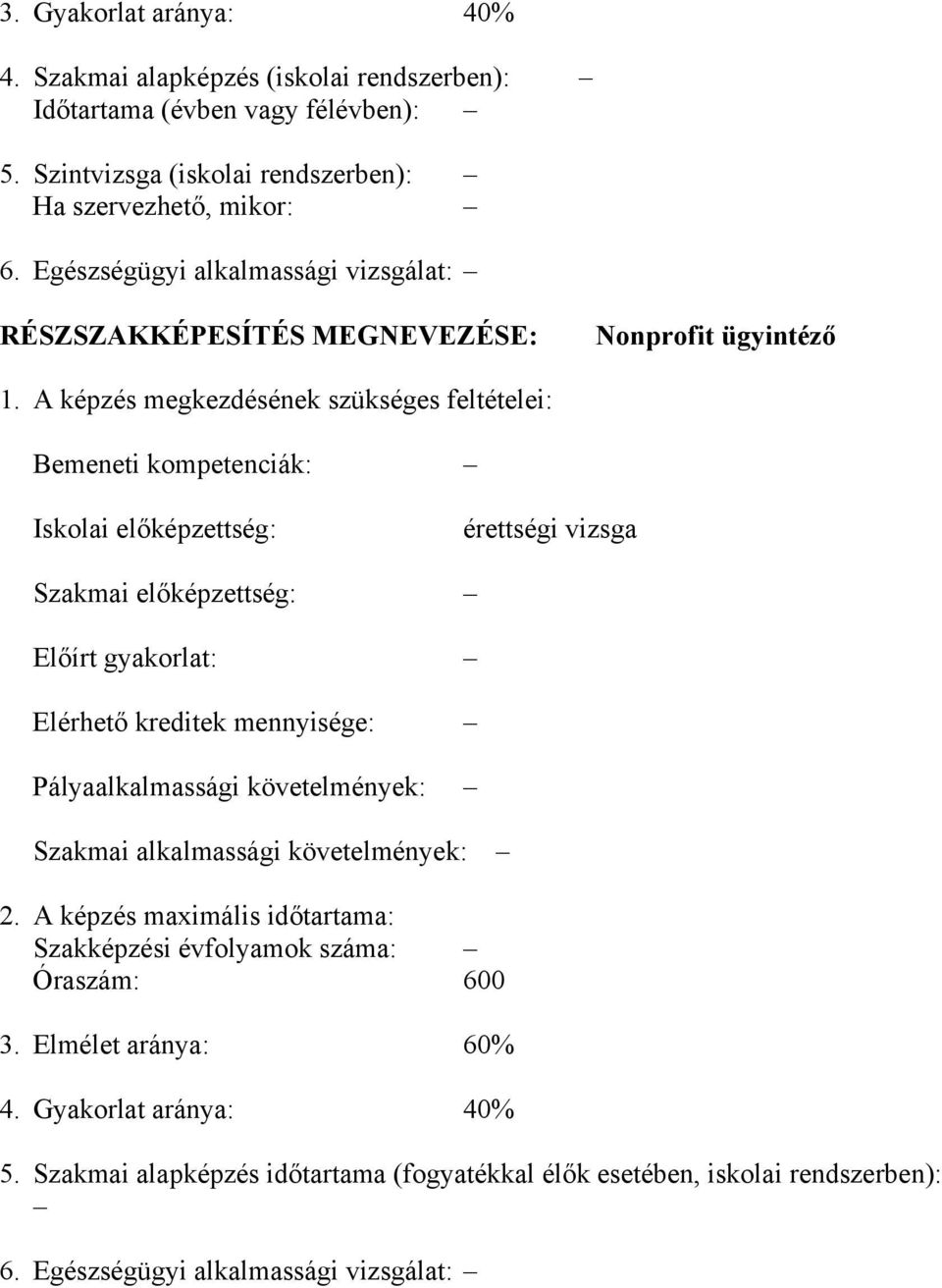 A képzés megkezdésének szükséges feltételei: Bemeneti kompetenciák: Iskolai előképzettség: érettségi vizsga Szakmai előképzettség: Előírt gyakorlat: Elérhető kreditek mennyisége: