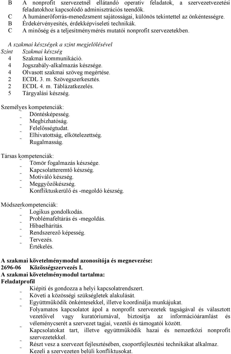 A szakmai készségek a szint megjelölésével Szint Szakmai készség 4 Szakmai kommunikáció. 4 Jogszabály-alkalmazás készsége. 4 Olvasott szakmai szöveg megértése. 2 ECDL 3. m. Szövegszerkesztés.