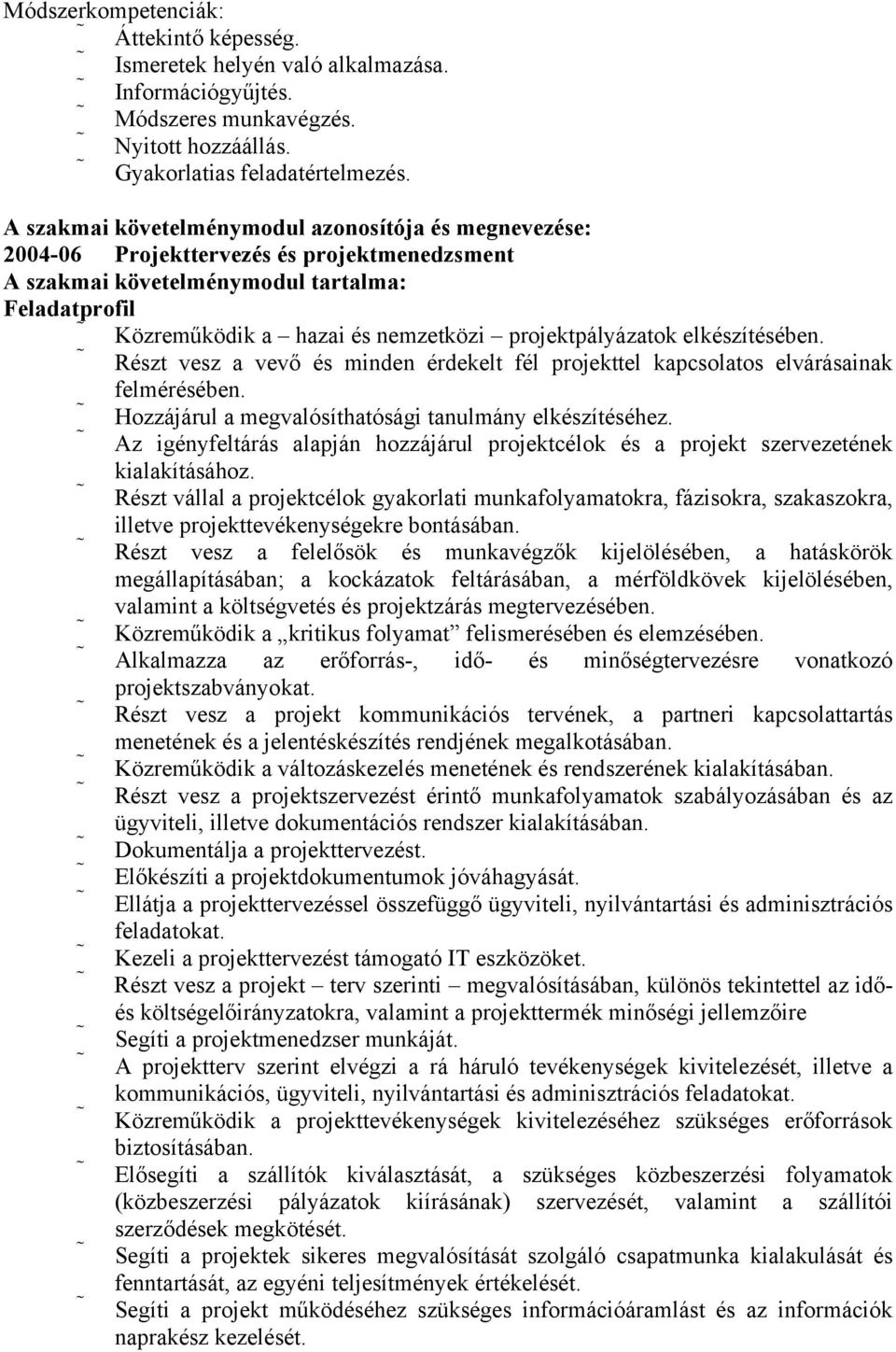 projektpályázatok elkészítésében. Részt vesz a vevő és minden érdekelt fél projekttel kapcsolatos elvárásainak felmérésében. Hozzájárul a megvalósíthatósági tanulmány elkészítéséhez.