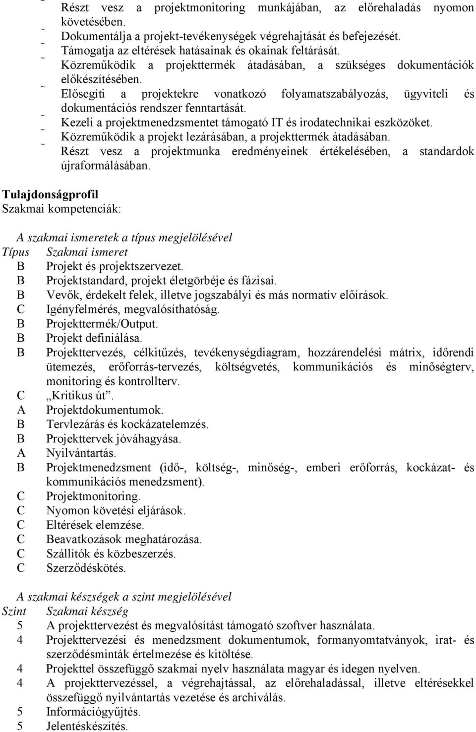 Elősegíti a projektekre vonatkozó folyamatszabályozás, ügyviteli és dokumentációs rendszer fenntartását. Kezeli a projektmenedzsmentet támogató IT és irodatechnikai eszközöket.