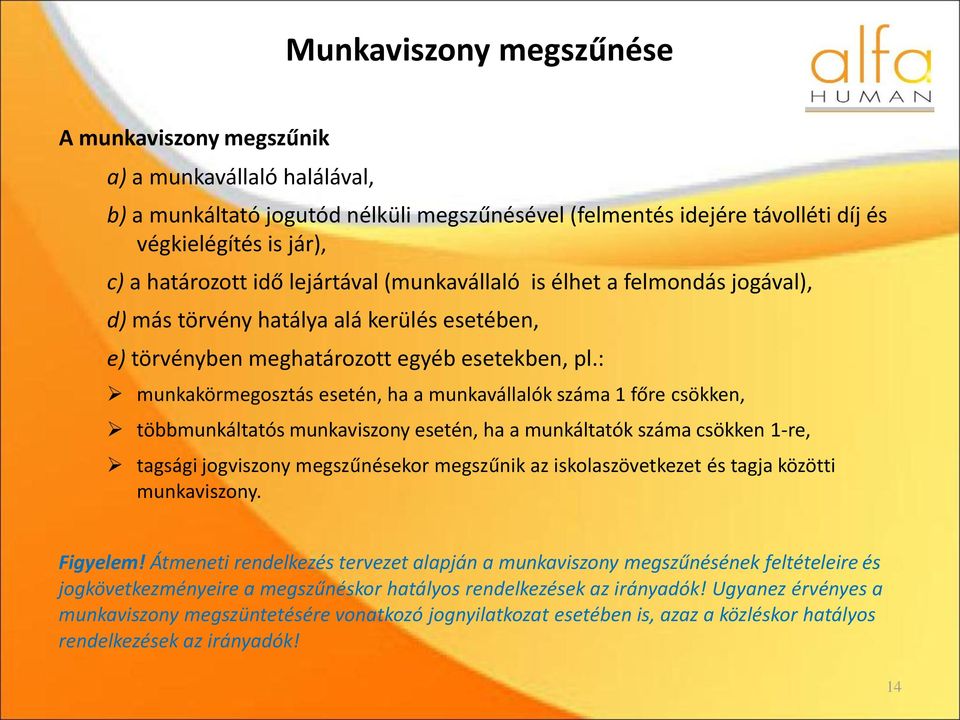 : munkakörmegosztás esetén, ha a munkavállalók száma 1 főre csökken, többmunkáltatós munkaviszony esetén, ha a munkáltatók száma csökken 1-re, tagsági jogviszony megszűnésekor megszűnik az