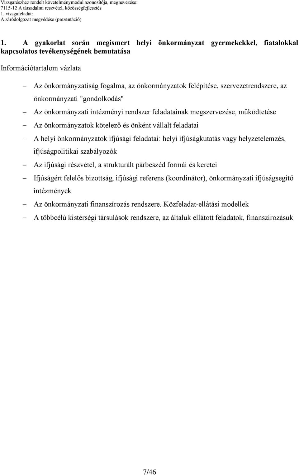 szervezetrendszere, az önkormányzati "gondolkodás" z önkormányzati intézményi rendszer feladatainak megszervezése, működtetése z önkormányzatok kötelező és önként vállalt feladatai helyi