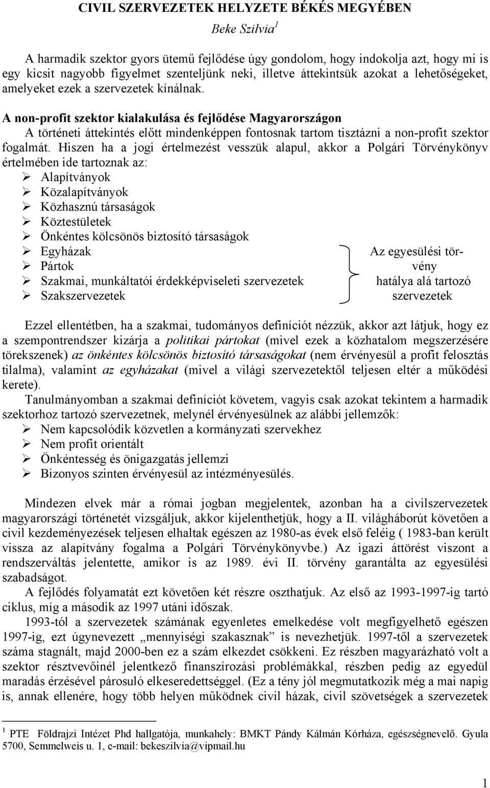 A non-profit szektor kialakulása és fejlődése Magyarországon A történeti áttekintés előtt mindenképpen fontosnak tartom tisztázni a non-profit szektor fogalmát.