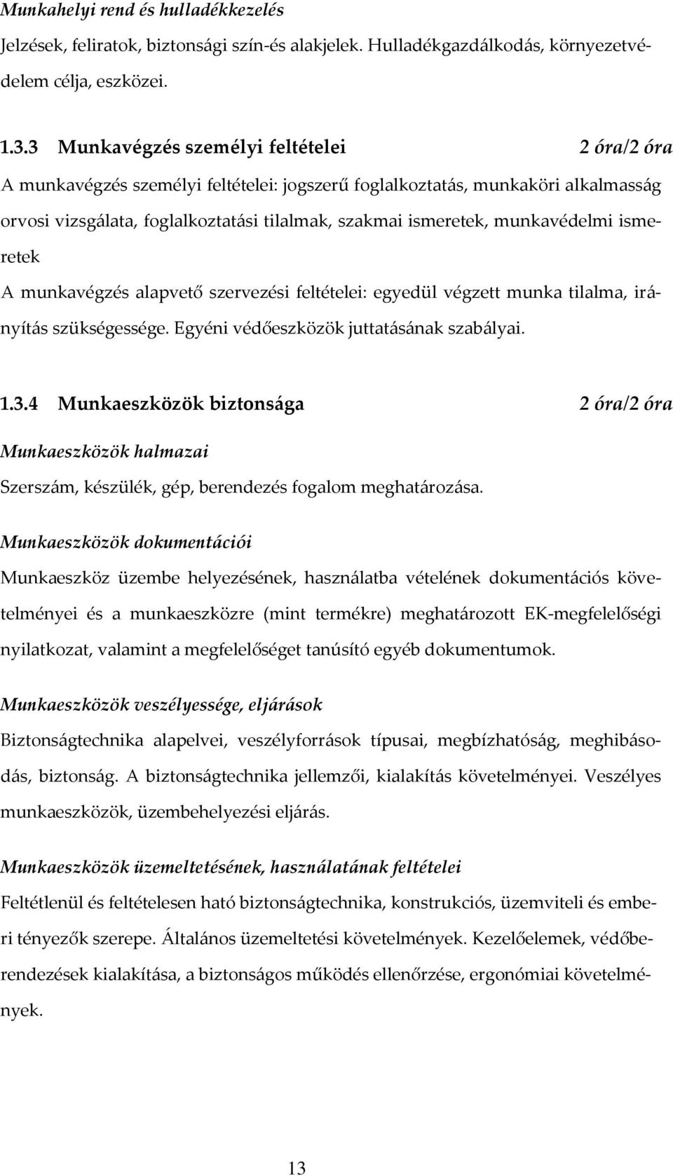 munkavédelmi ismeretek A munkavégzés alapvető szervezési feltételei: egyedül végzett munka tilalma, irányítás szükségessége. Egyéni védőeszközök juttatásának szabályai. 1.3.