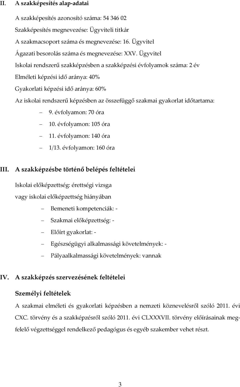 Ügyvitel Iskolai rendszerű szakképzésben a szakképzési évfolyamok száma: 2 év Elméleti képzési idő aránya: 40% Gyakorlati képzési idő aránya: 60% Az iskolai rendszerű képzésben az összefüggő szakmai