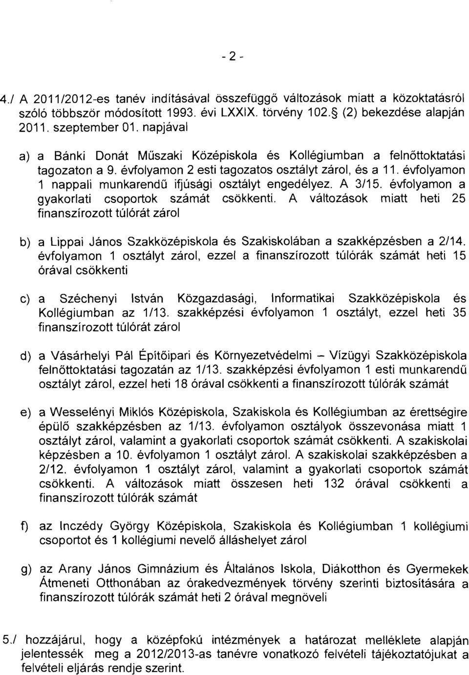 évfolyamon a gyakorlati csoportok számát csökkenti. A változások miatt heti 5 finanszírozott túlórát zárol b) a Lippai János Szakközépiskola és Szakiskolában a szakképzésben a /4.