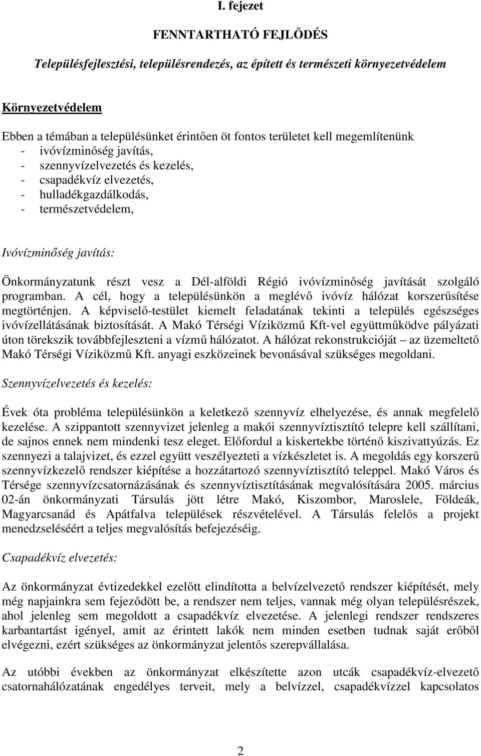 Dél-alföldi Régió ivóvízminőség javítását szolgáló programban. A cél, hogy a településünkön a meglévő ivóvíz hálózat korszerűsítése megtörténjen.