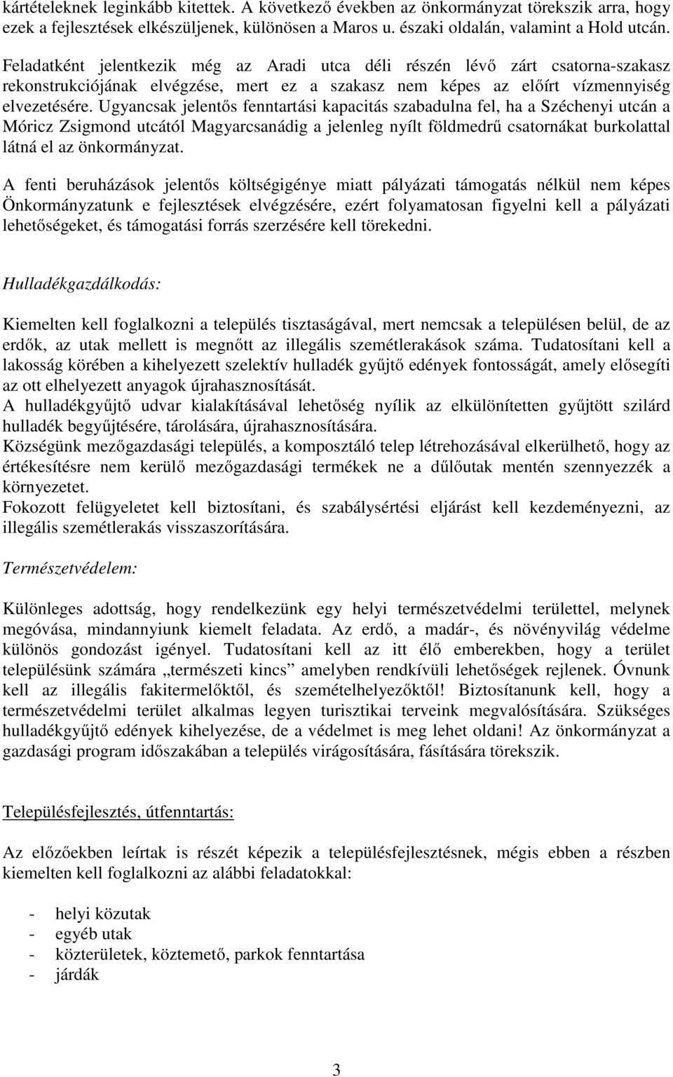 Ugyancsak jelentős fenntartási kapacitás szabadulna fel, ha a Széchenyi utcán a Móricz Zsigmond utcától Magyarcsanádig a jelenleg nyílt földmedrű csatornákat burkolattal látná el az önkormányzat.