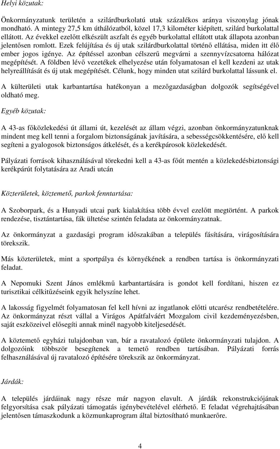 Az évekkel ezelőtt elkészült aszfalt és egyéb burkolattal ellátott utak állapota azonban jelentősen romlott.