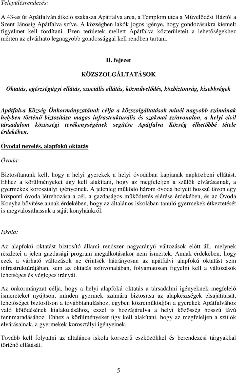 Ezen területek mellett Apátfalva közterületeit a lehetőségekhez mérten az elvárható legnagyobb gondossággal kell rendben tartani. II.