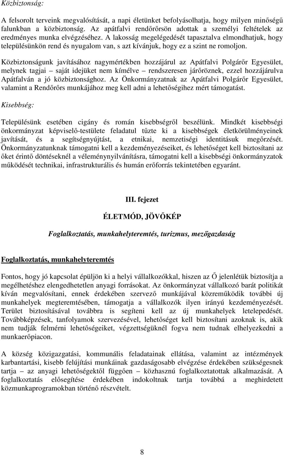 A lakosság megelégedését tapasztalva elmondhatjuk, hogy településünkön rend és nyugalom van, s azt kívánjuk, hogy ez a szint ne romoljon.